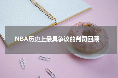 NBA历史上最具争议的判罚回顾