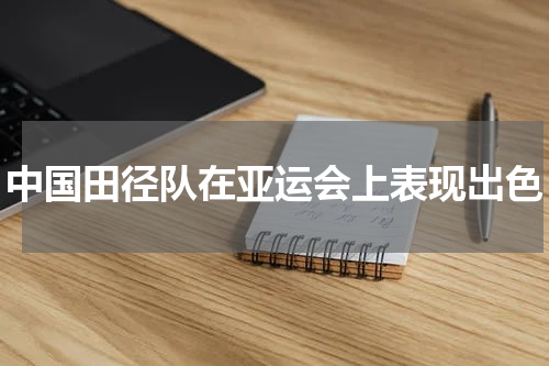 中国田径队在亚运会上表现出色