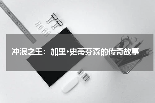 冲浪之王：加里·史蒂芬森的传奇故事