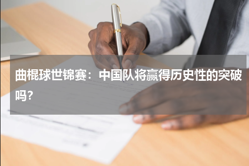 曲棍球世锦赛：中国队将赢得历史性的突破吗？
