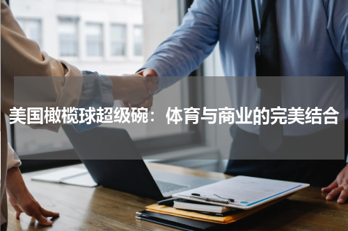 美国橄榄球超级碗：体育与商业的完美结合