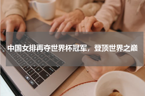 中国女排再夺世界杯冠军，登顶世界之巅