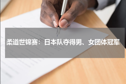 柔道世锦赛：日本队夺得男、女团体冠军