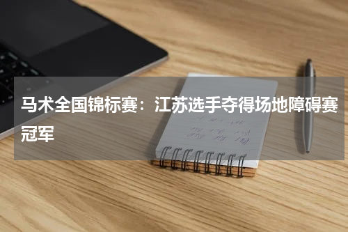 马术全国锦标赛：江苏选手夺得场地障碍赛冠军