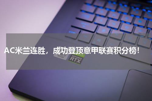 AC米兰连胜，成功登顶意甲联赛积分榜！
