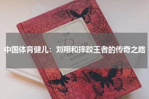 中国体育健儿：刘翔和摔跤王者的传奇之路