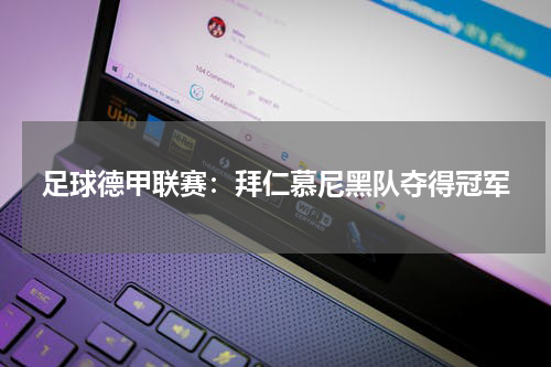 足球德甲联赛：拜仁慕尼黑队夺得冠军