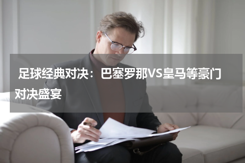  足球经典对决：巴塞罗那VS皇马等豪门对决盛宴