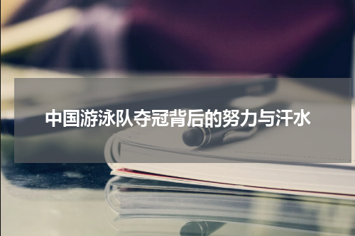 中国游泳队夺冠背后的努力与汗水