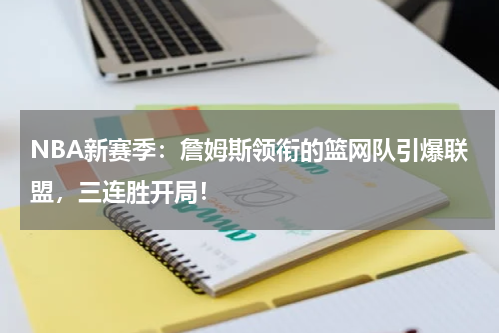 NBA新赛季：詹姆斯领衔的篮网队引爆联盟，三连胜开局！