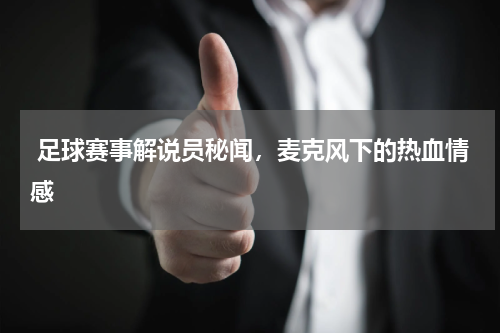  足球赛事解说员秘闻，麦克风下的热血情感