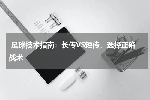  足球技术指南：长传VS短传，选择正确战术