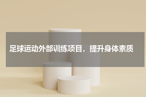  足球运动外部训练项目，提升身体素质