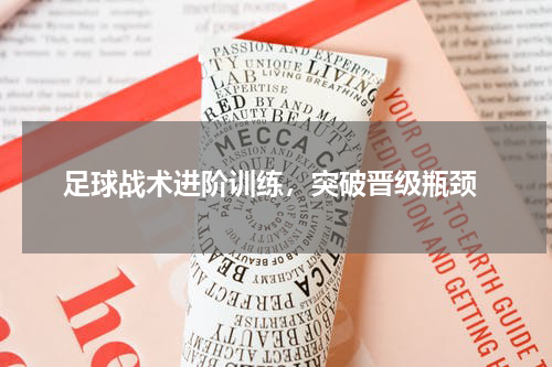  足球战术进阶训练，突破晋级瓶颈