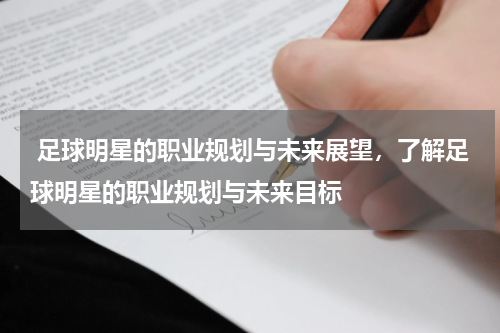  足球明星的职业规划与未来展望，了解足球明星的职业规划与未来目标