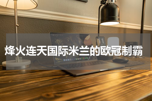  烽火连天国际米兰的欧冠制霸