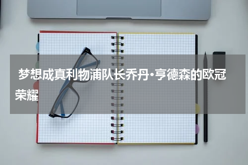  梦想成真利物浦队长乔丹·亨德森的欧冠荣耀
