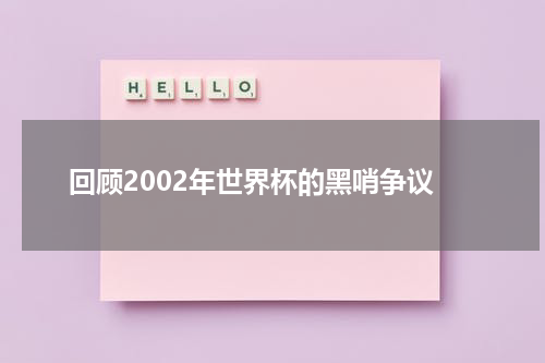 回顾2002年世界杯的黑哨争议