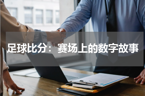 足球比分：赛场上的数字故事