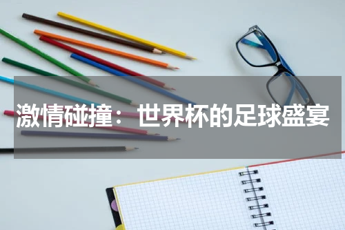 激情碰撞：世界杯的足球盛宴