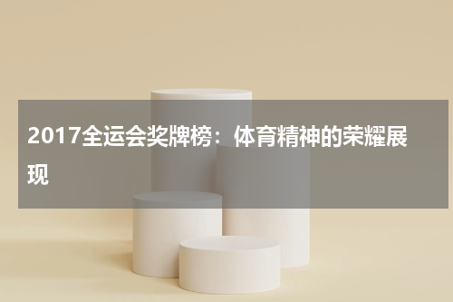 2017全运会奖牌榜：体育精神的荣耀展现
